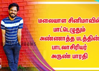 மலையாள சினிமாவில் பாட்டெழுதும் அண்ணாத்த படத்தின் பாடலாசிரியர் அருண் பாரதி