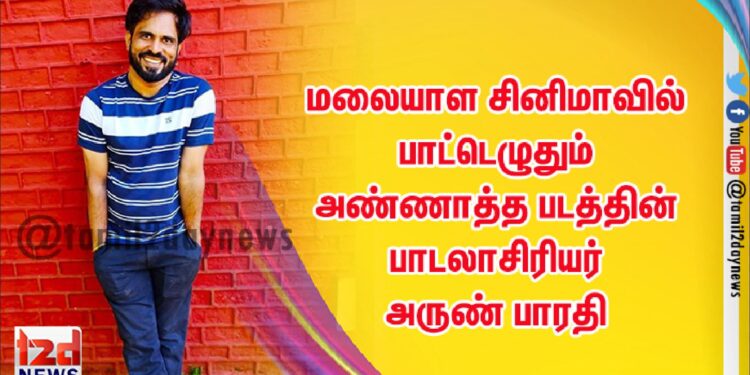 மலையாள சினிமாவில் பாட்டெழுதும் அண்ணாத்த படத்தின் பாடலாசிரியர் அருண் பாரதி