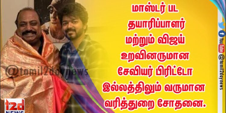 மாஸ்டர் பட தயாரிப்பாளர் மற்றும் விஜய் உறவினருமான சேவியர் பிரிட்டோ இல்லத்திலும் வருமான வரித்துறை சோதனை.