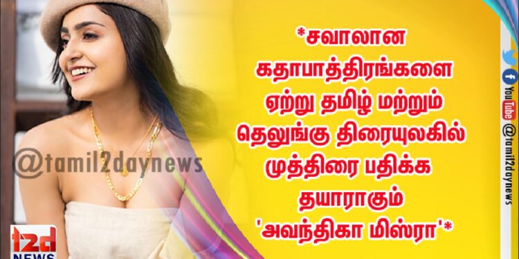 *சவாலான கதாபாத்திரங்களை ஏற்று தமிழ் மற்றும் தெலுங்கு திரையுலகில் முத்திரை பதிக்க தயாராகும் ‘அவந்திகா மிஸ்ரா’*
