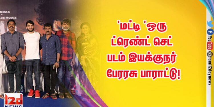 ‘மட்டி ‘ஒரு ட்ரெண்ட் செட் படம் இயக்குநர் பேரரசு பாராட்டு!