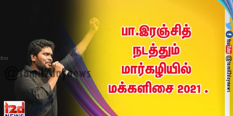 பா.இரஞ்சித் நடத்தும் மார்கழியில் மக்களிசை 2021 .