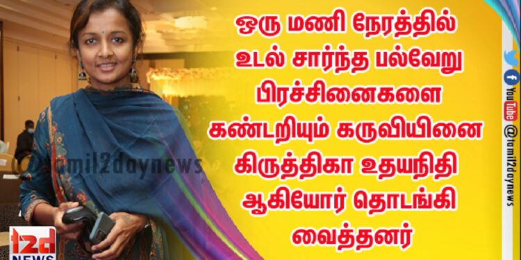 ஒரு மணி நேரத்தில் உடல் சார்ந்த பல்வேறு பிரச்சினைகளை கண்டறியும் கருவியினை கிருத்திகா உதயநிதி ஆகியோர் தொடங்கி வைத்தனர்