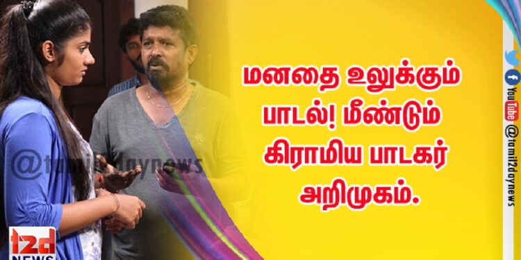 மனதை உலுக்கும் பாடல்! மீண்டும் கிராமிய பாடகர் அறிமுகம்.
